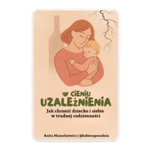 W cieniu uzależnienia: Jak chronić dziecko i siebie w trudnej codzienności